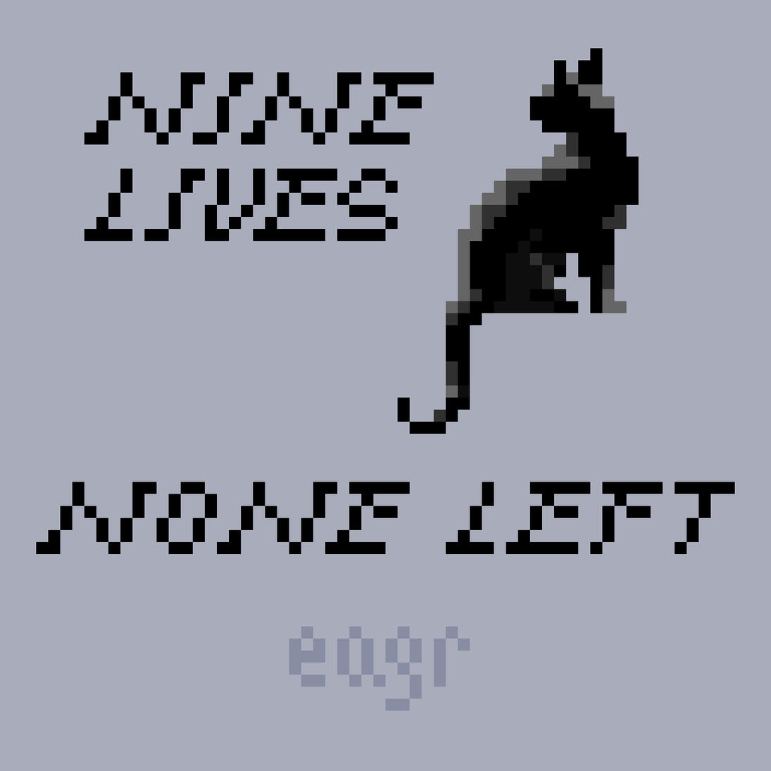 Nine Lives None Left